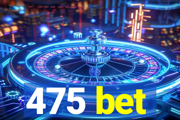 475 bet